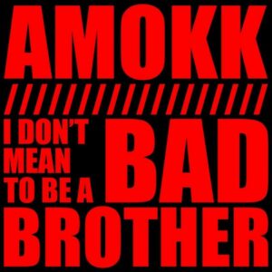 I Don't Mean To Be A Bad Brother - Amokk
