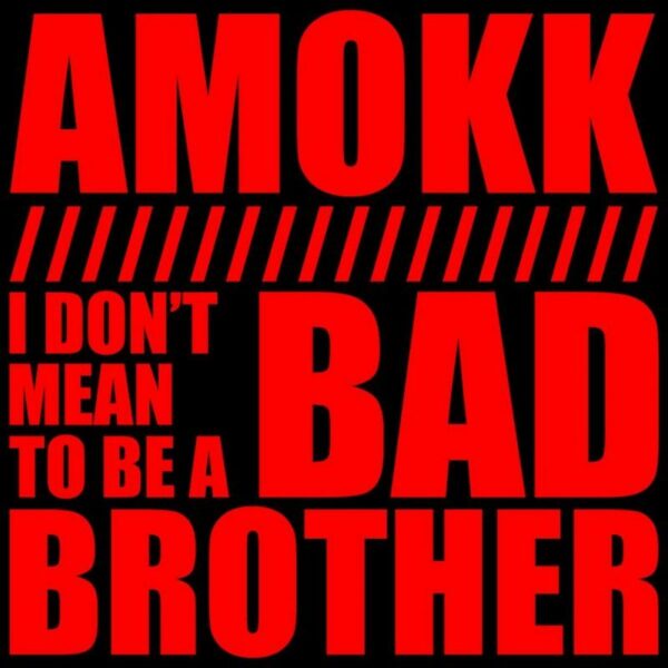 I Don't Mean To Be A Bad Brother - Amokk