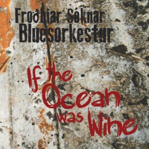 If the Ocean was Wine - Froðbiar Sóknar Bluesorkestur