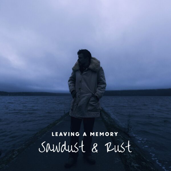 Leaving A Memory - Sawdust & Rust